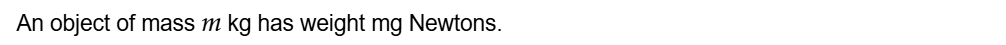 An object of mass m kg has weight mg Newtons.